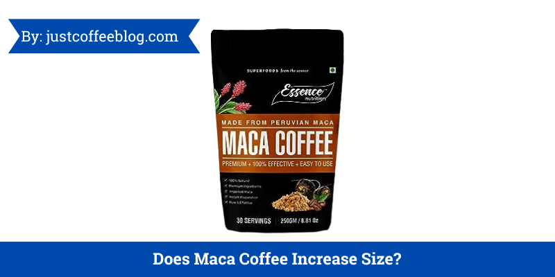 Does Maca Coffee Increase Size? Best Explained In 2023